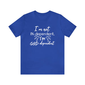 I'm not Independent I'm GOD dependent - Unisex Tee