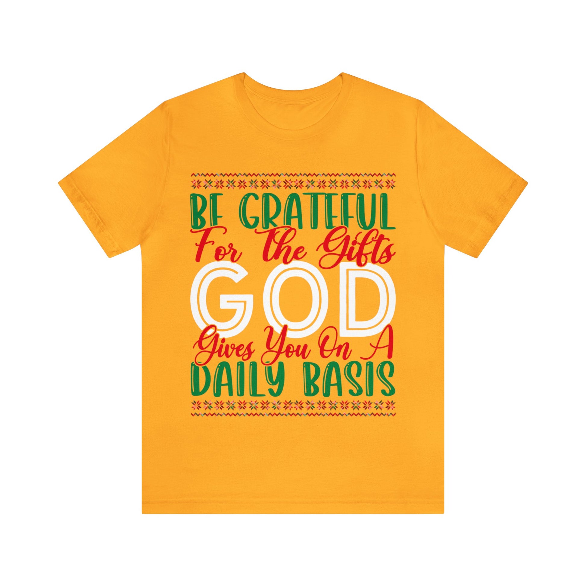 Be Grateful For The Gifts God Gives You On A Daily basis - Unisex Tee