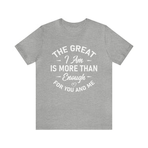 The Great I Am Is More Than Enough For You And I - Unisex Tee