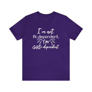 I'm not Independent I'm GOD dependent - Unisex Tee