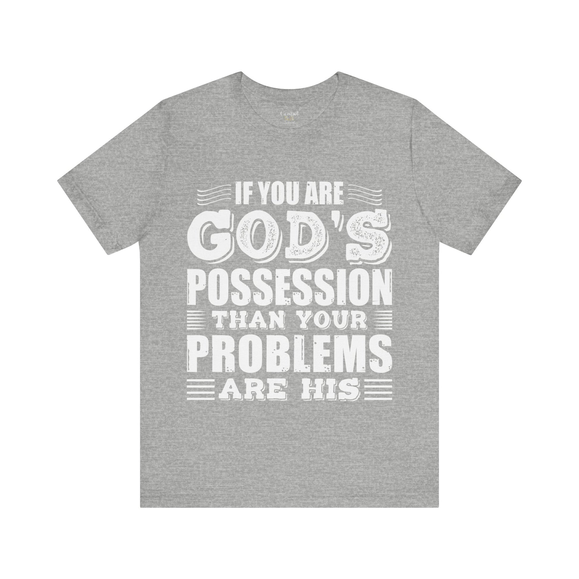 If You Are God's Possession Then Your Problems Are His - Unisex Tee