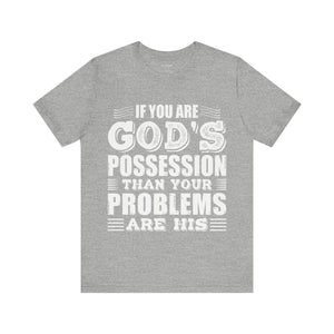 If You Are God's Possession Then Your Problems Are His - Unisex Tee