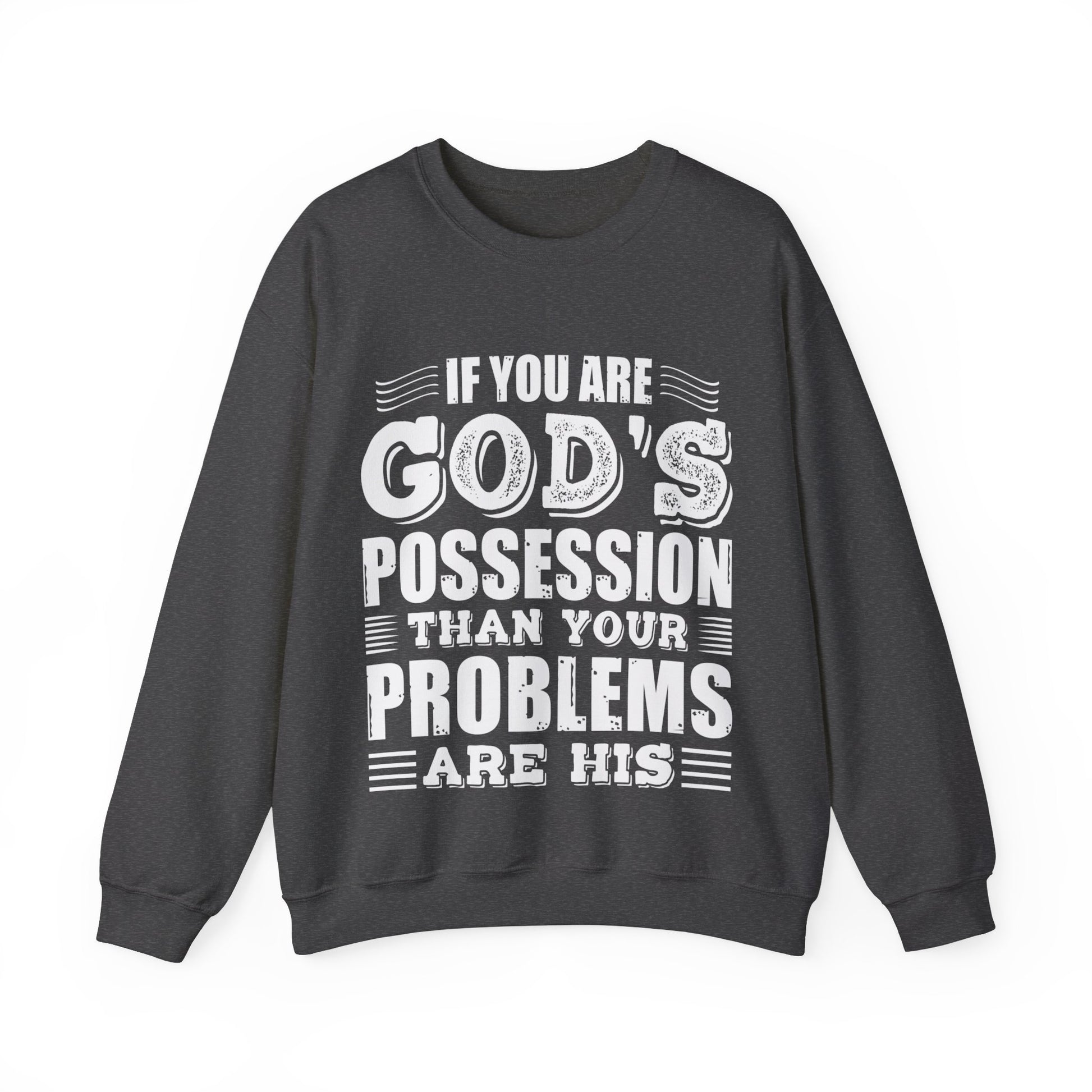 If You Are God's Possession Then Your Problems Are His  - Sweatshirt