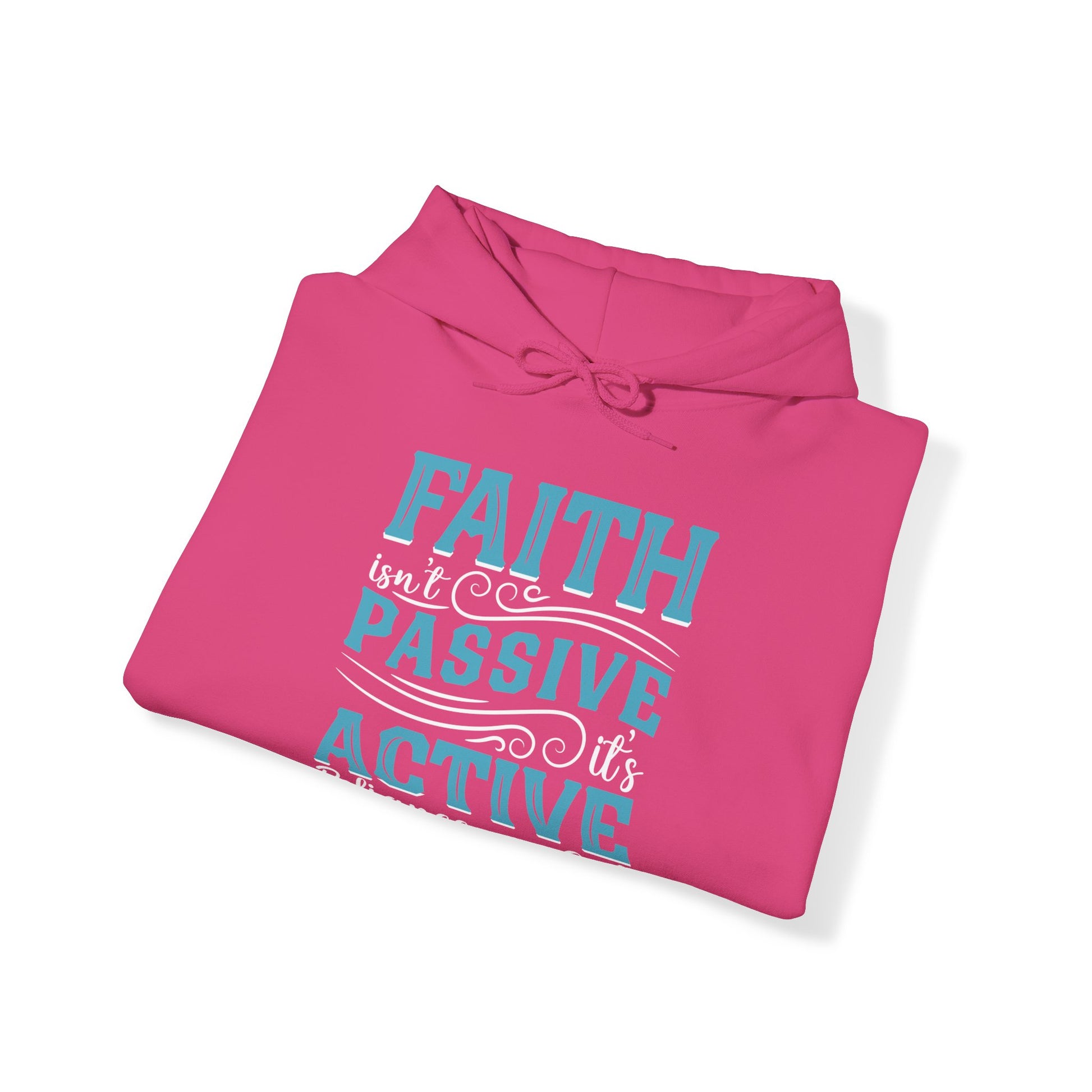 Faith Isn't Passive It's Active Reliance On God - Unisex Hoodie