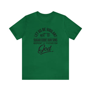 Let us be vigilant not to sugar code our sins Repent _ focus on God - Unisex Tee