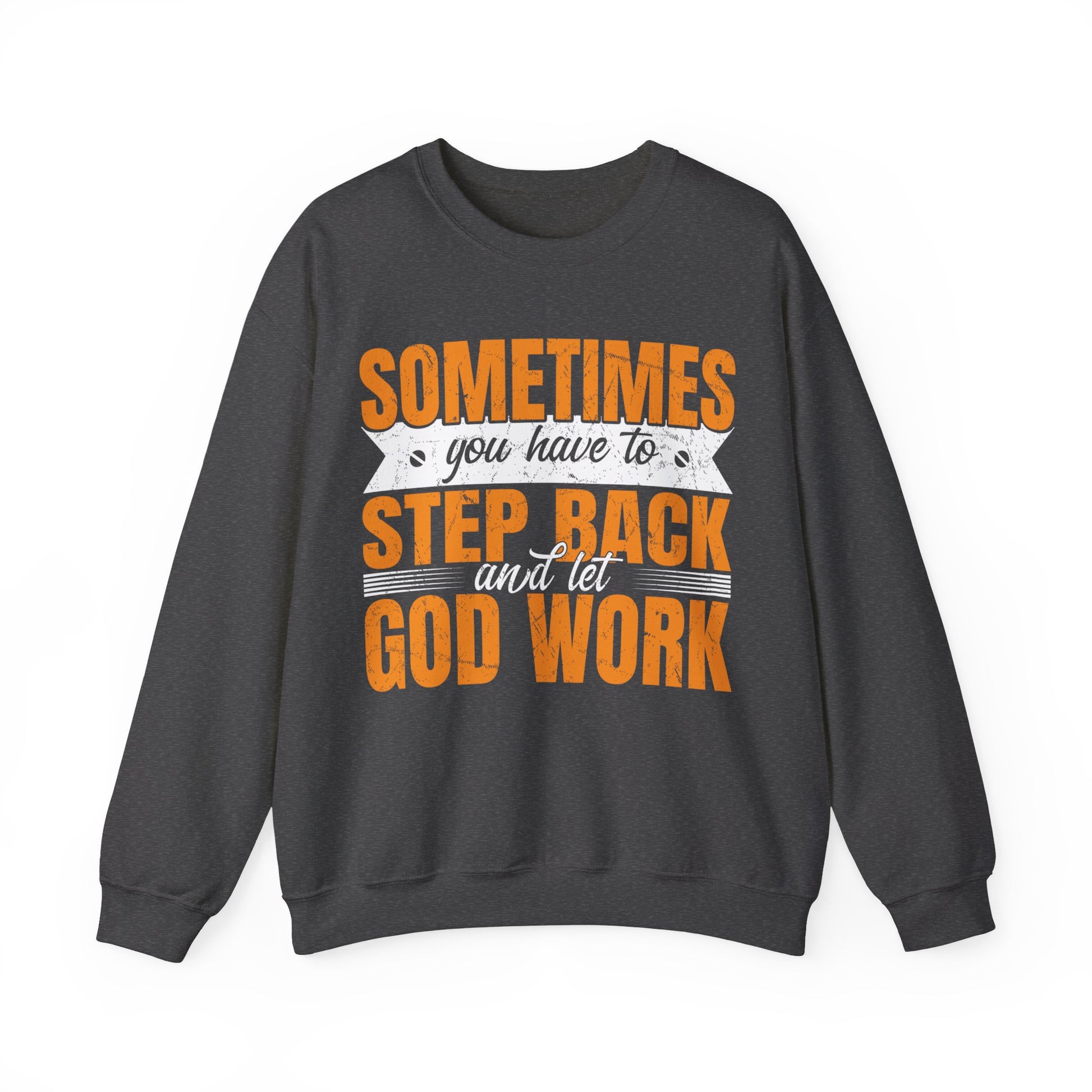 Sometimes You Have To Step Back And Let God Work  - Sweatshirt