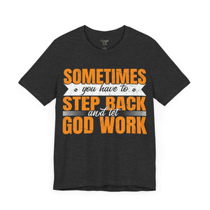 Sometimes You Have To Step Back And Let God Work - Unisex Tee