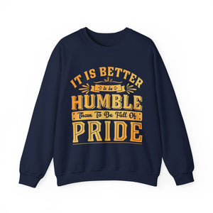 It Is Better To Be Humble Than Full Of Pride  - Sweatshirt