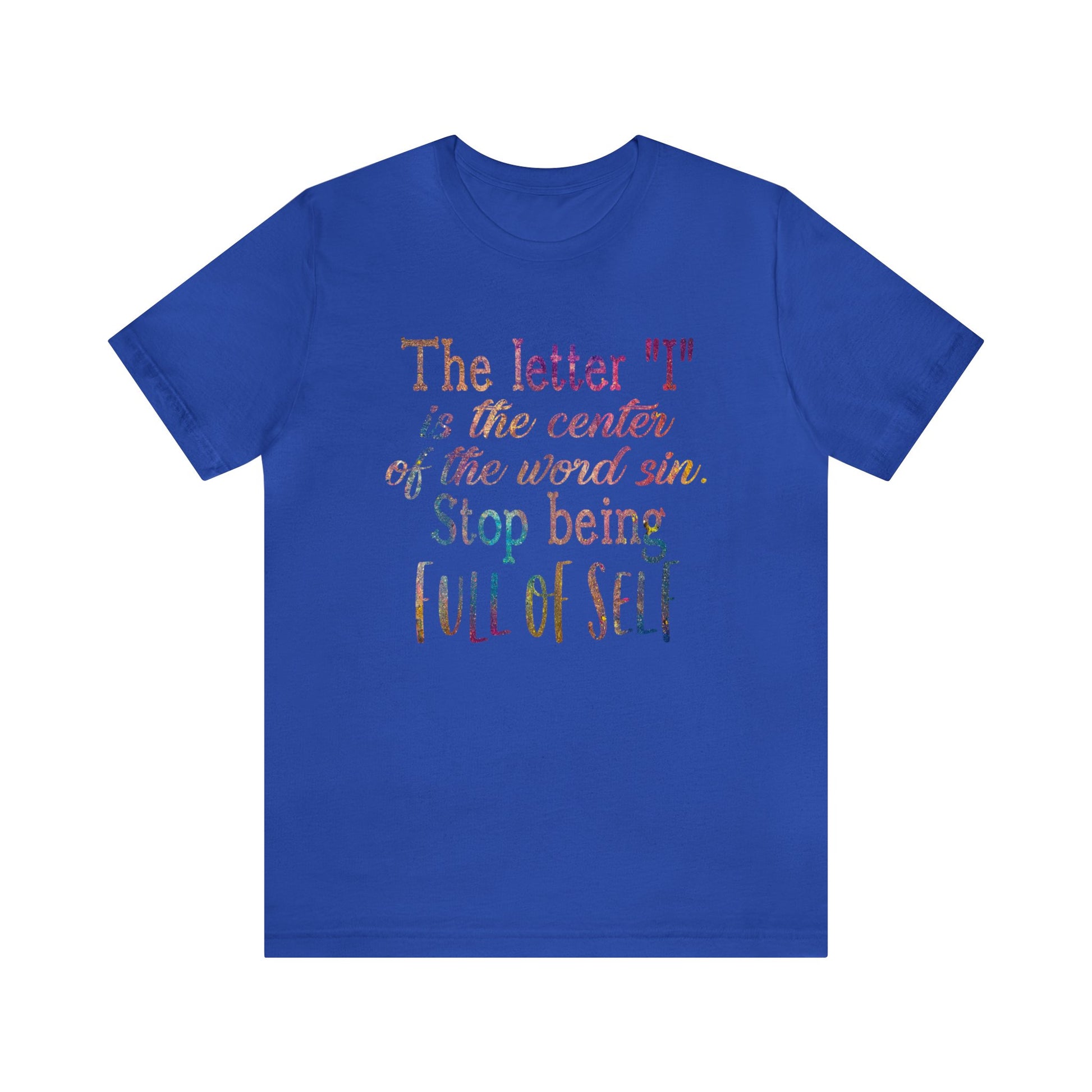 The letter I is the center of the word sin stop being full of self - Unisex Tee