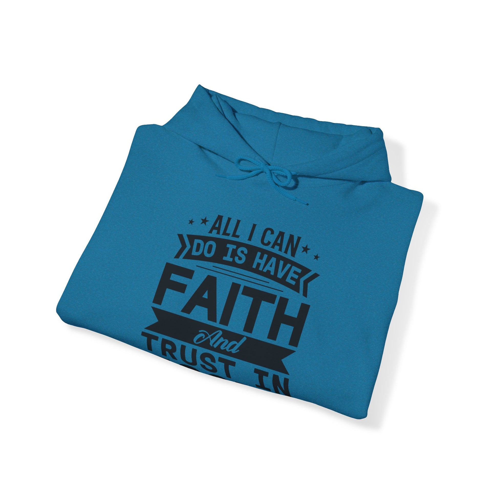 All I can Do Is Have Faith & Trust In God - Unisex Hoodie