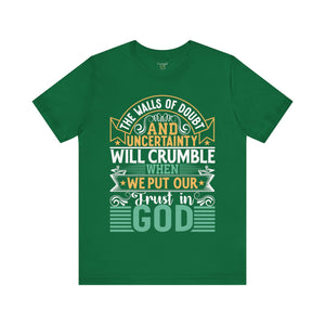 The Walls Of Doubt And Uncertainty Will Crumble When We Put Our Trust In God - Unisex Tee