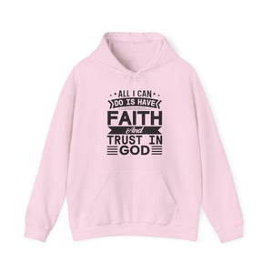 All I can Do Is Have Faith & Trust In God - Unisex Hoodie