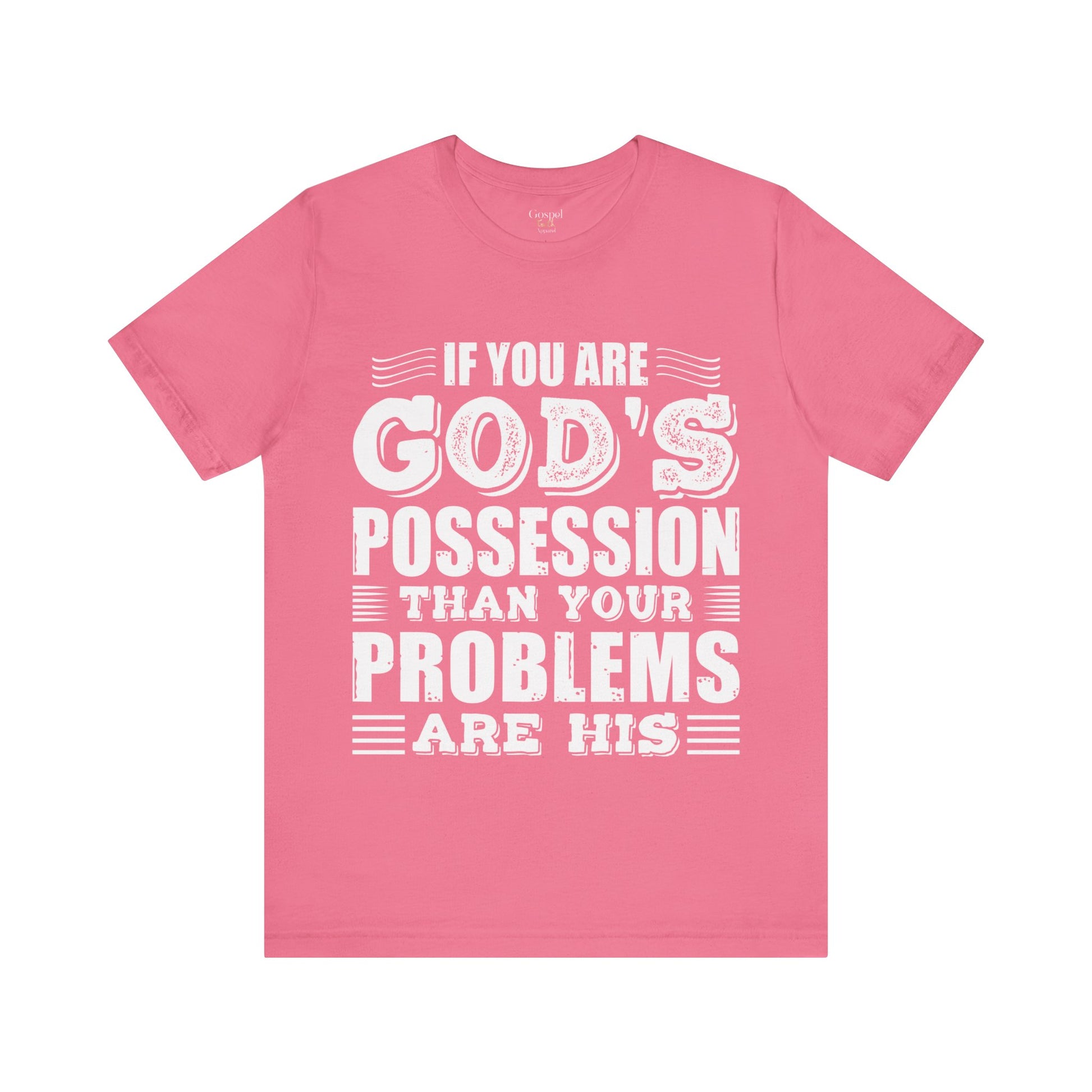 If You Are God's Possession Then Your Problems Are His - Unisex Tee