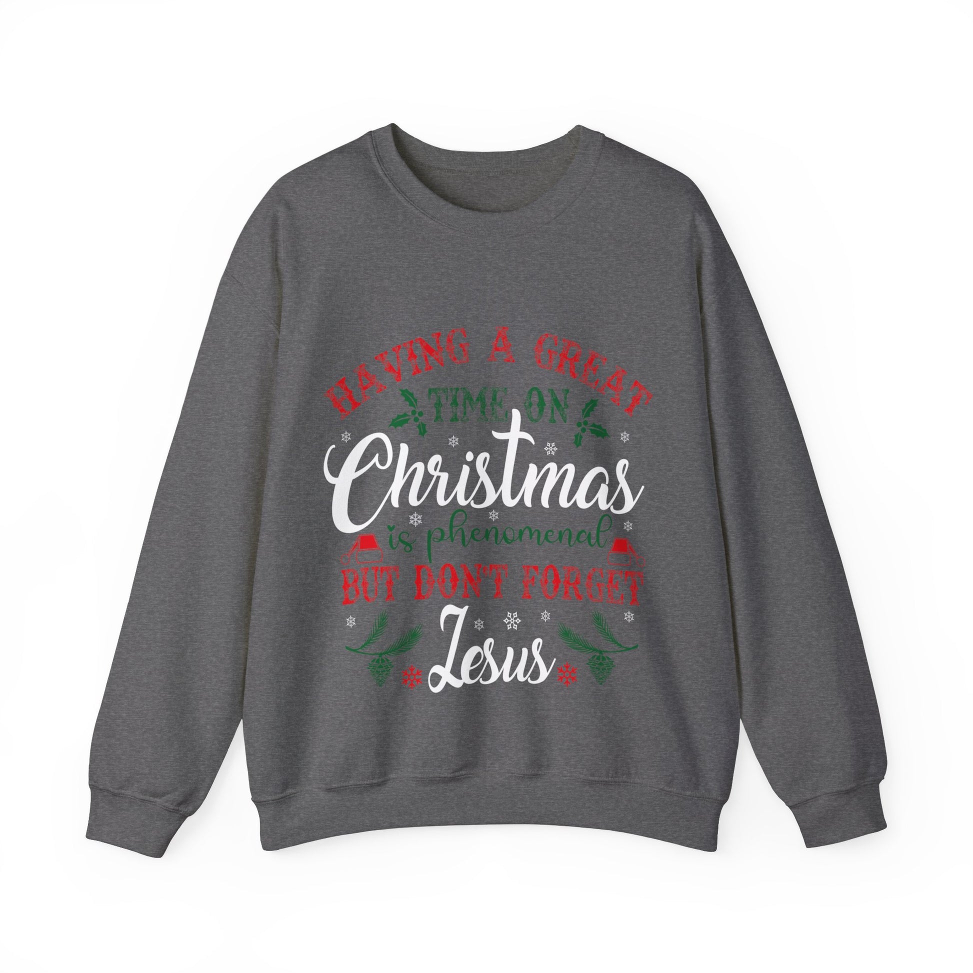 Having A Great Time On Christmas Is Phenomenal But Don't forget God - Sweatshirt