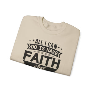 All I can Do Is Have Faith & Trust In God - Crewneck Sweatshirt