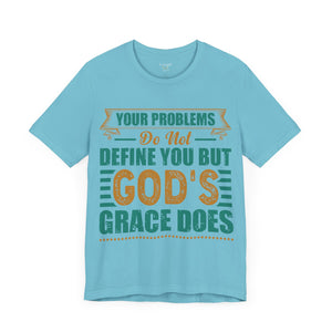 Your Problems Do Not Define You But God's Grace Does - Unisex Tee