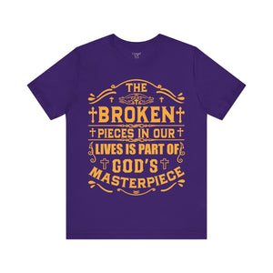 The Broken Pieces In Our lives Is Part Of God's Masterpiece - Unisex Tee