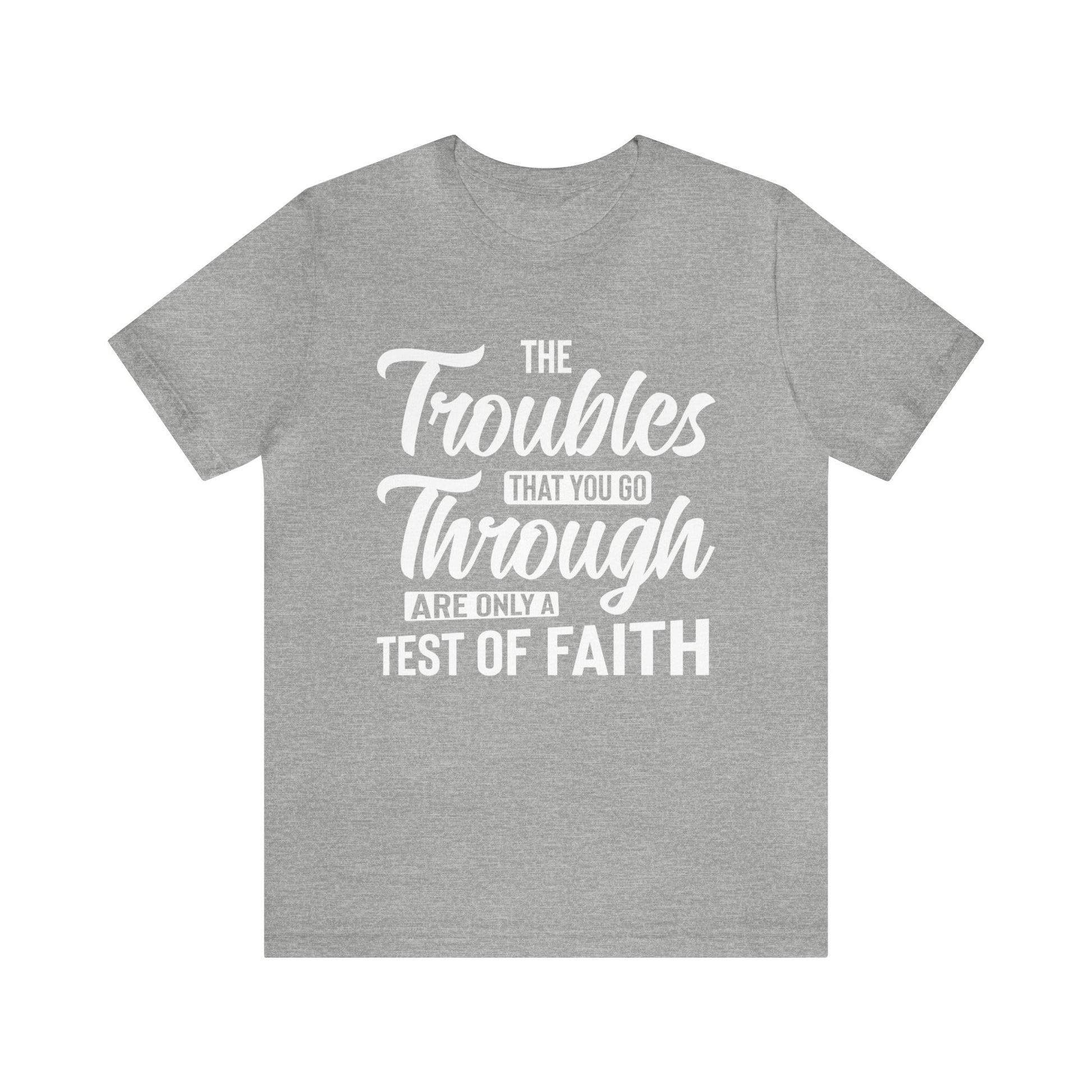 The Troubles That You Go Through Are Only A Test Of Faith - Unisex Tee