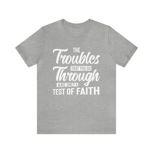 The Troubles That You Go Through Are Only A Test Of Faith - Unisex Tee