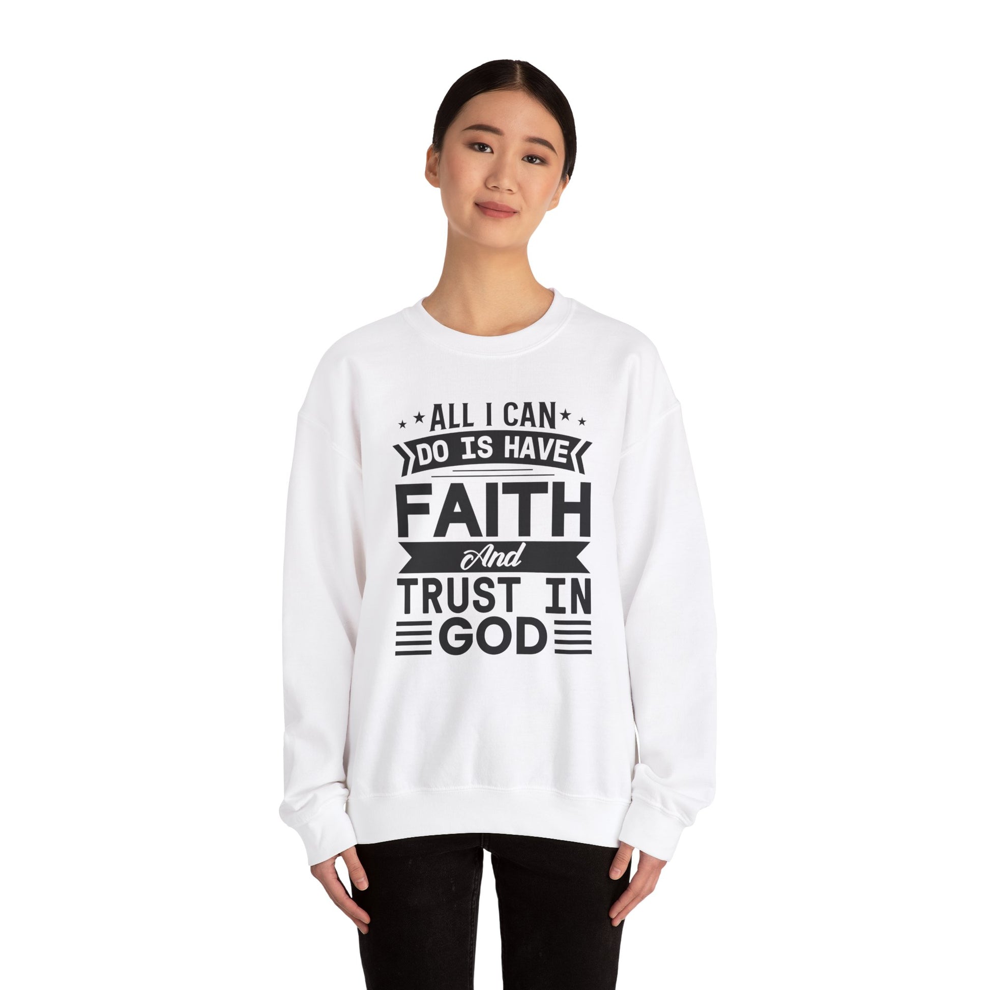 All I can Do Is Have Faith & Trust In God - Crewneck Sweatshirt