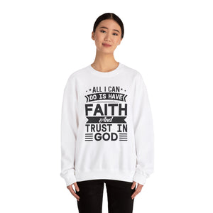 All I can Do Is Have Faith & Trust In God - Crewneck Sweatshirt