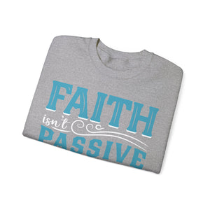 Faith Isn't Passive It's Active Reliance On God - Sweatshirt