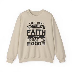 All I can Do Is Have Faith & Trust In God - Crewneck Sweatshirt