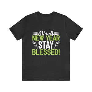 Its A New Year Stay Blessed - Unisex Tee