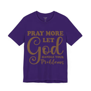 Pray More Let God Handle Your Problems - Unisex Tee