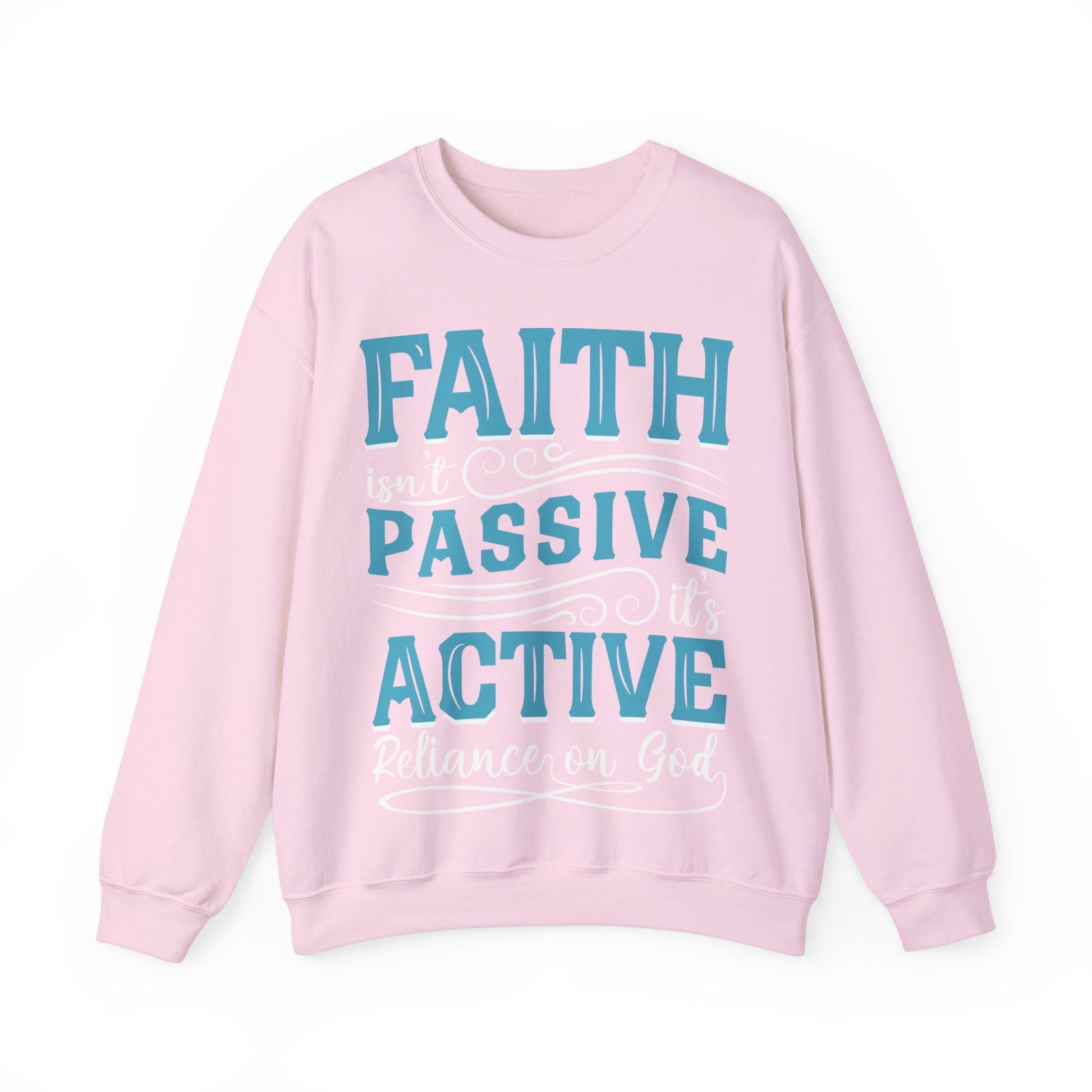 Faith Isn't Passive It's Active Reliance On God - Sweatshirt