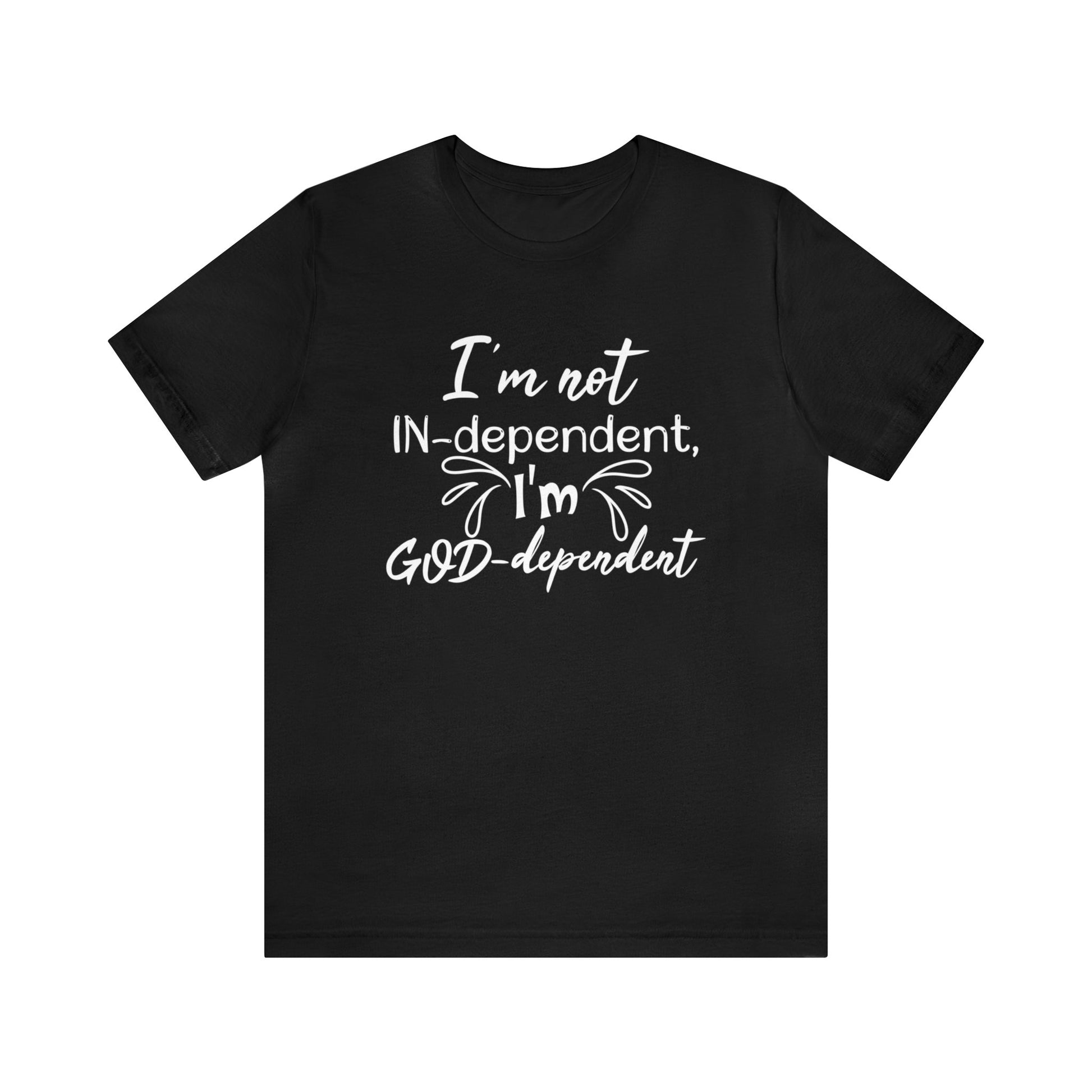 I'm not Independent I'm GOD dependent - Unisex Tee