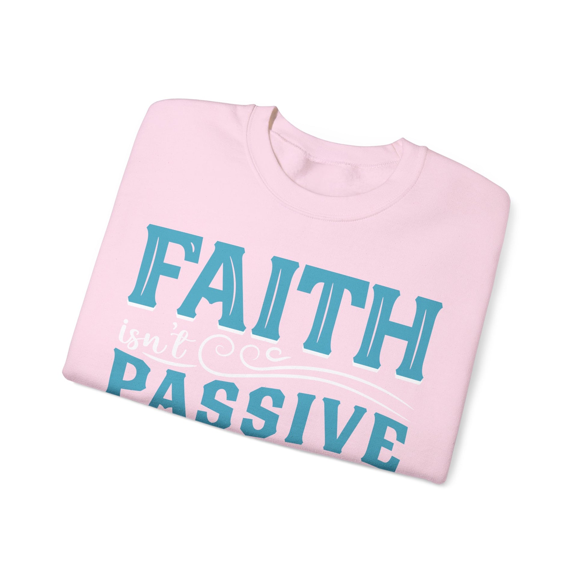 Faith Isn't Passive It's Active Reliance On God - Sweatshirt