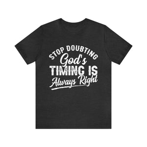 Stop Doubting God's Timing Is Always Right - Unisex Tee