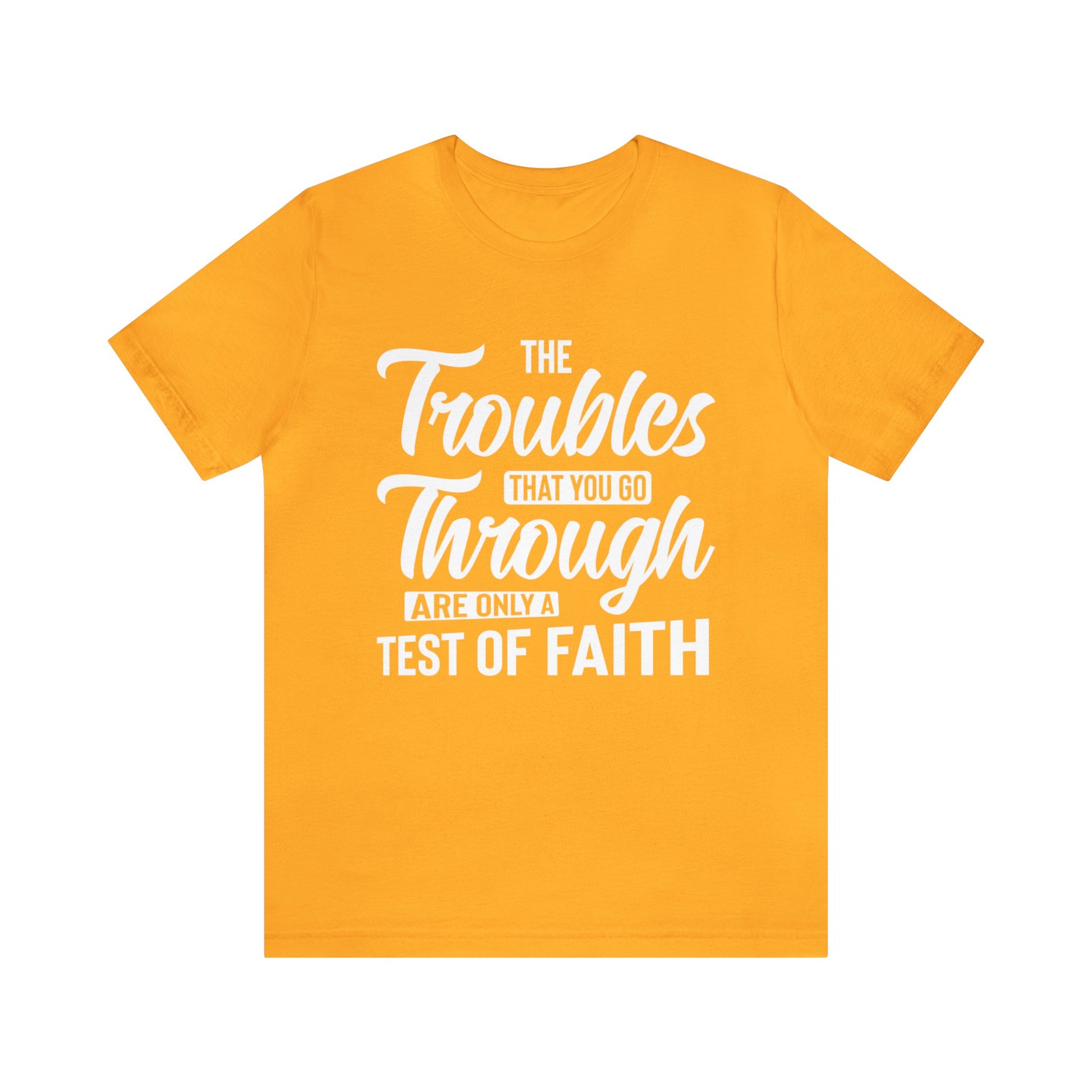 The Troubles That You Go Through Are Only A Test Of Faith - Unisex Tee