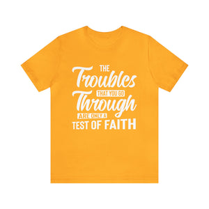 The Troubles That You Go Through Are Only A Test Of Faith - Unisex Tee