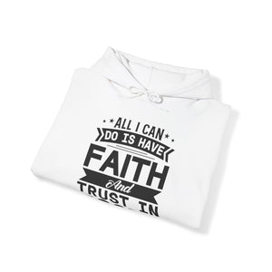 All I can Do Is Have Faith & Trust In God - Unisex Hoodie