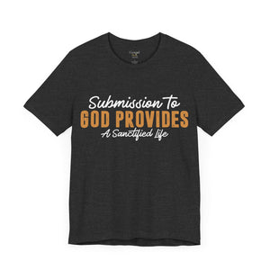 Submission To God Provides A Sanctified Life  - Unisex Tee