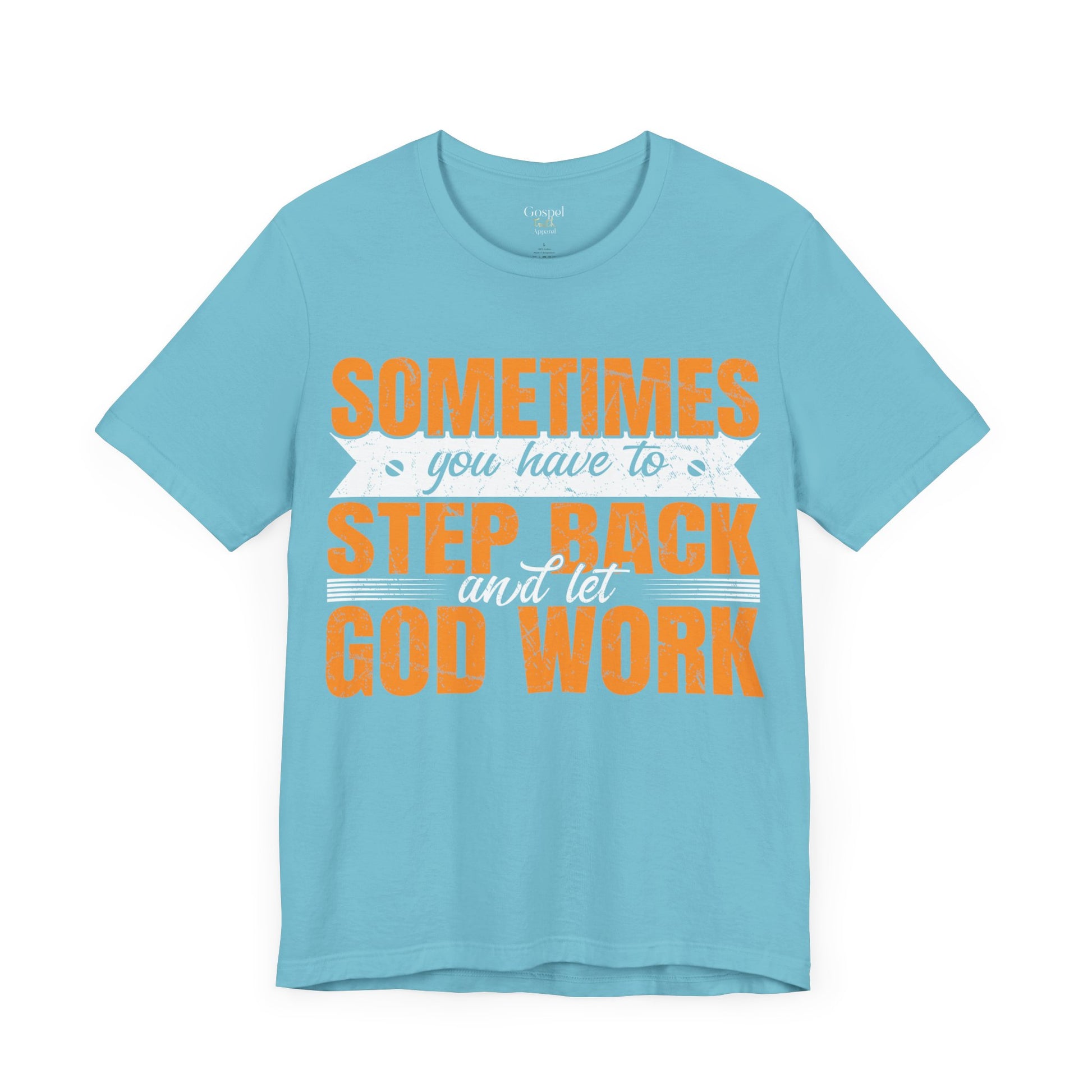 Sometimes You Have To Step Back And Let God Work - Unisex Tee