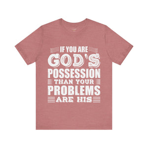 If You Are God's Possession Then Your Problems Are His - Unisex Tee