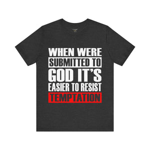 When We're Submitted To God Its Easier To Reset Temptation - Unisex Tee