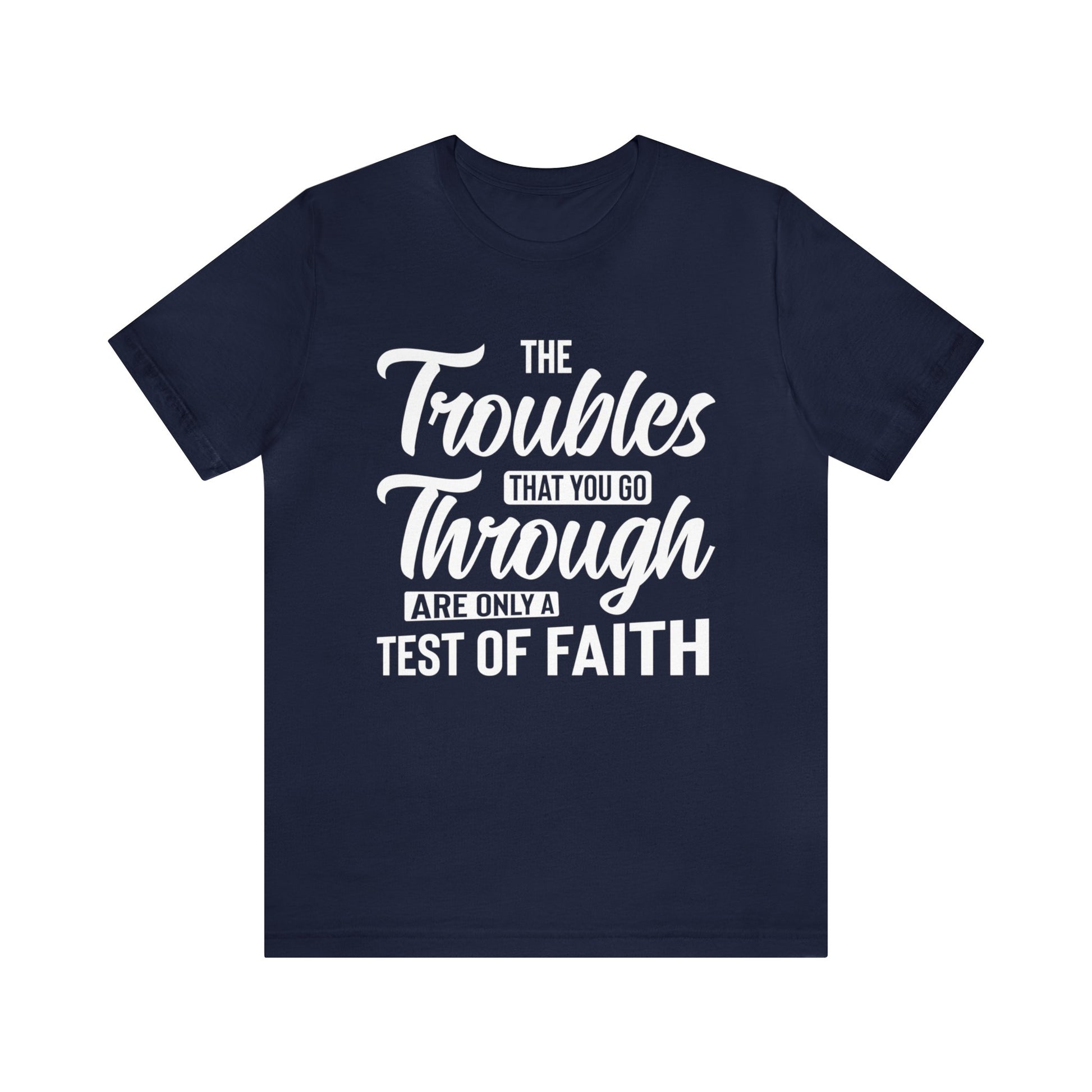 The Troubles That You Go Through Are Only A Test Of Faith - Unisex Tee