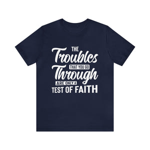 The Troubles That You Go Through Are Only A Test Of Faith - Unisex Tee