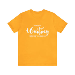 When Your're Waiting God Is Working - Unisex Tee