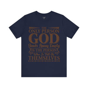 The Only Person God Sends Away Is The Person Who Is Full Of Themselves - Unisex Tee