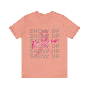 Show Up For Someone - Unisex Jersey Short Sleeve Tee