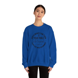 Gods grace can turn your trials into triumph your test into testimonies - Crewneck Sweatshirt