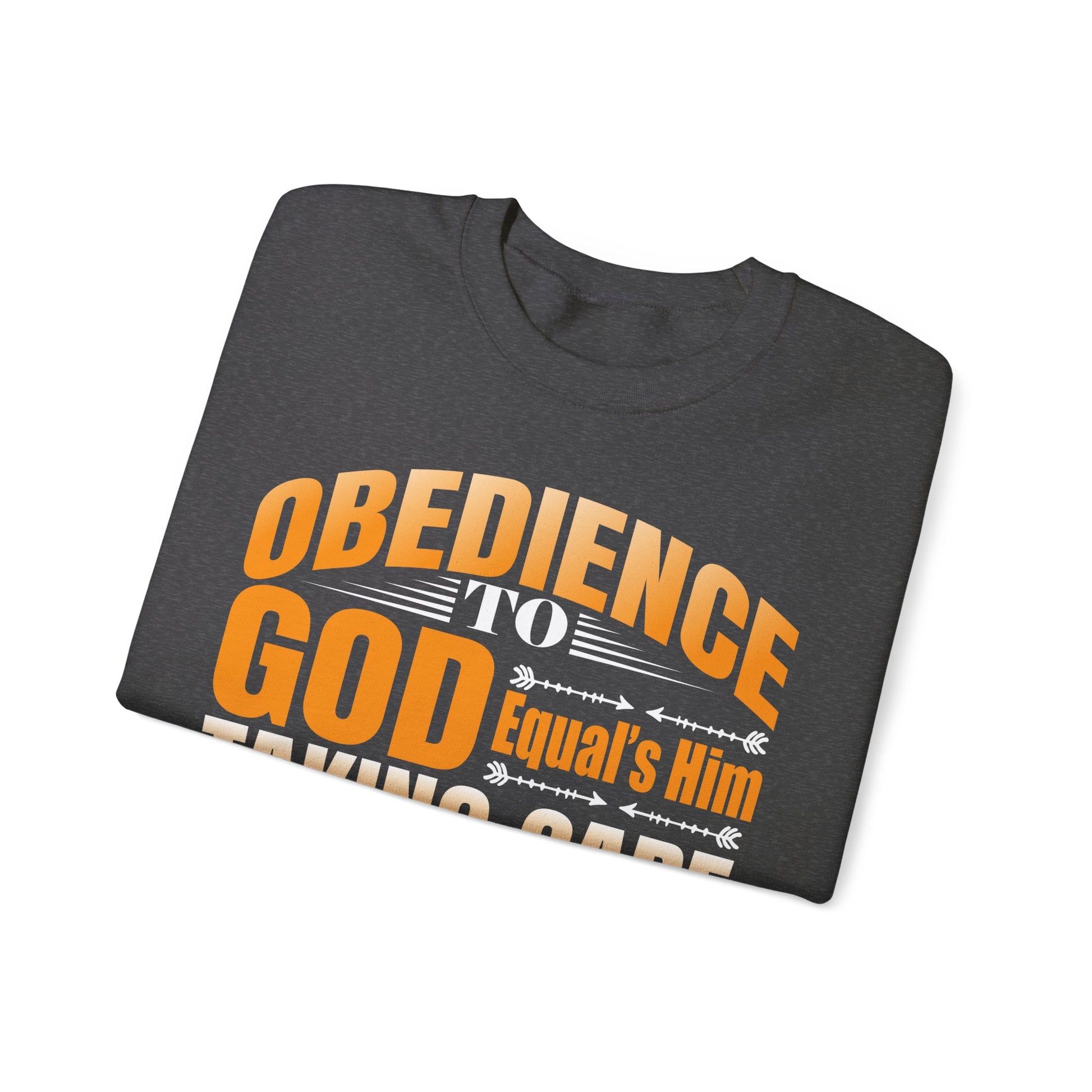 Obedience To God, Equals Him Taking Care Of You - Sweatshirt