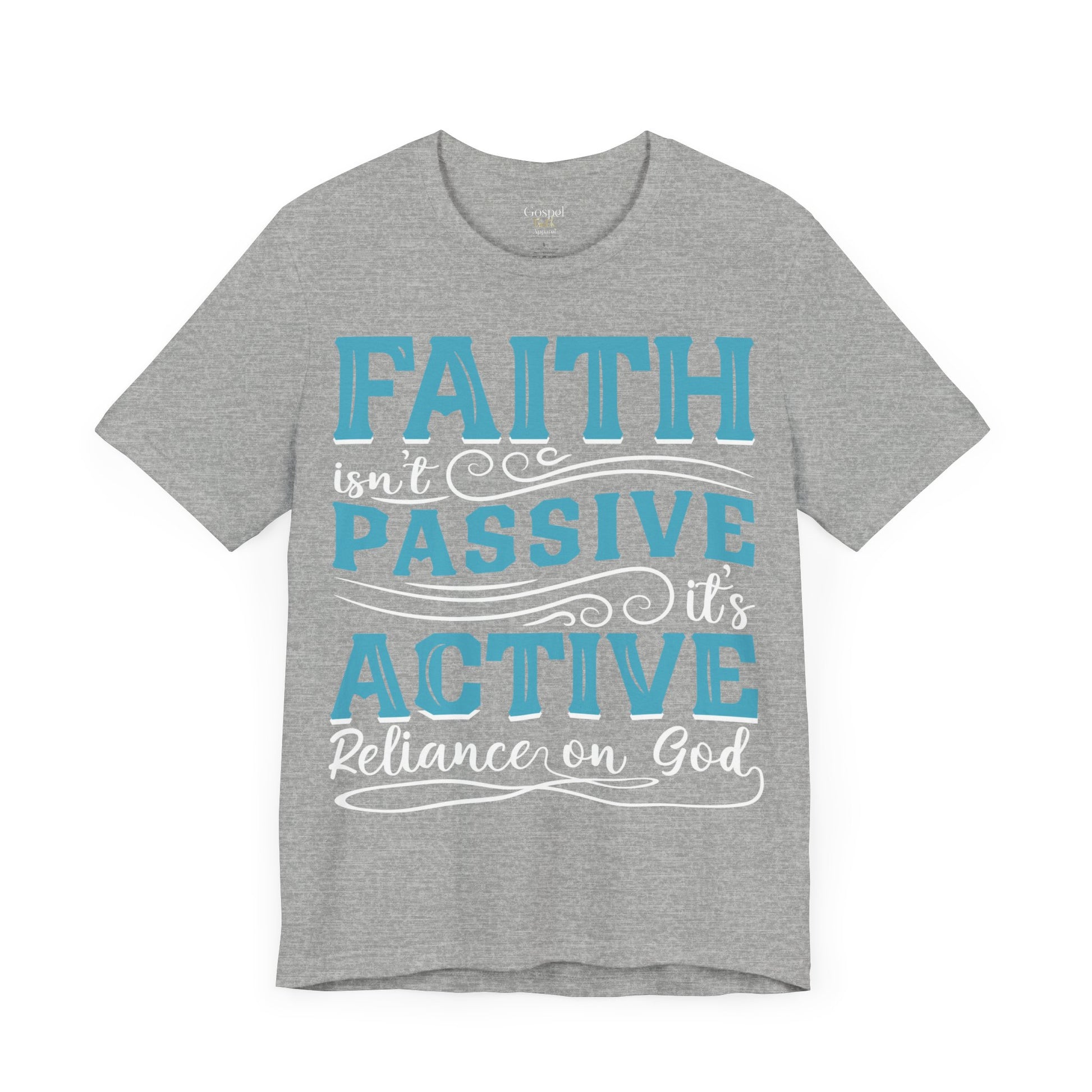 Faith Isn't Passive It's Active Reliance On God - Unisex Tee