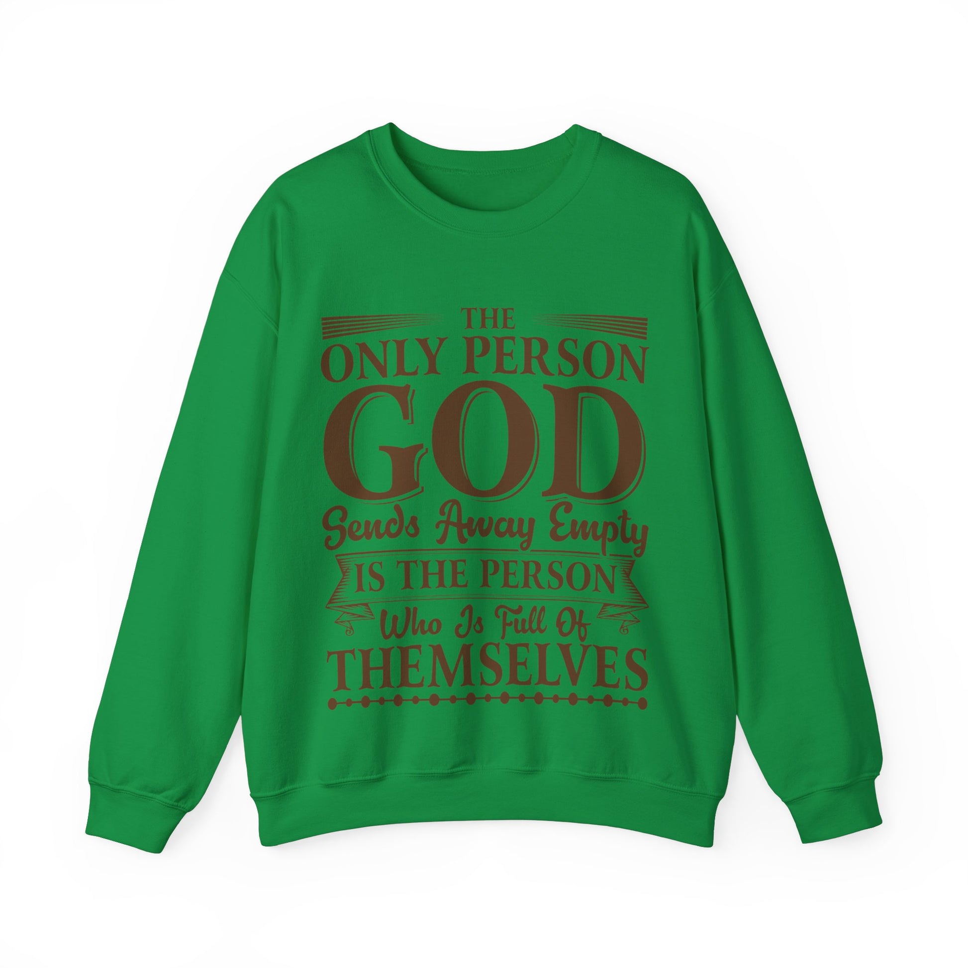 The Only Person God Sends Away Is The Person Who Is Full Of Themselves - Sweatshirt