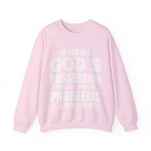 If You Are God's Possession Then Your Problems Are His  - Sweatshirt